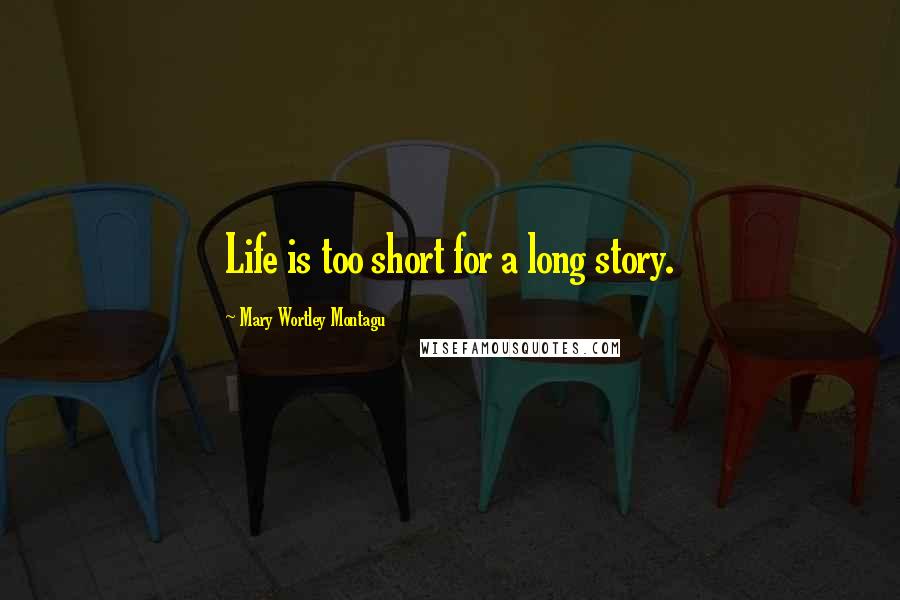 Mary Wortley Montagu Quotes: Life is too short for a long story.