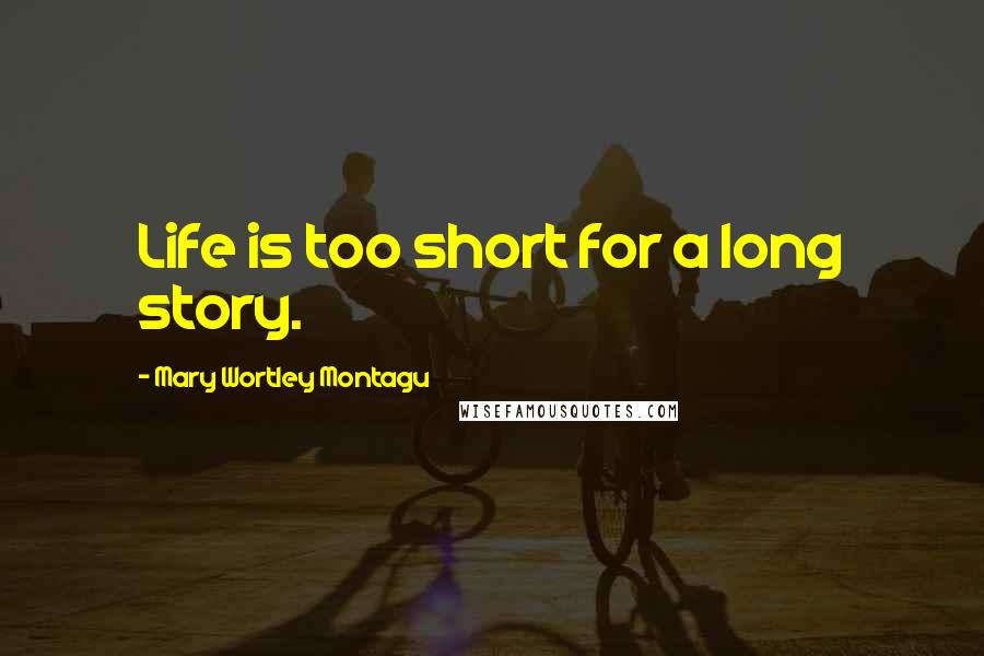 Mary Wortley Montagu Quotes: Life is too short for a long story.