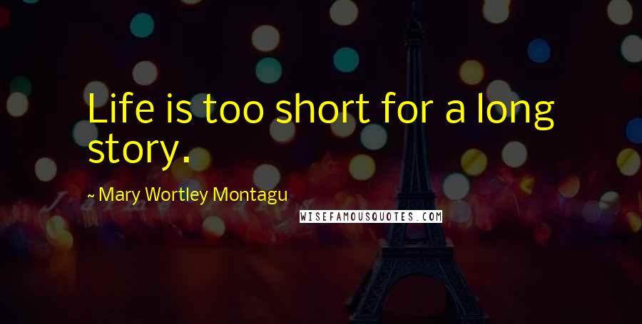 Mary Wortley Montagu Quotes: Life is too short for a long story.