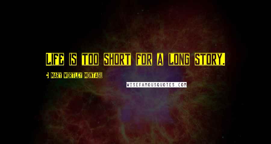 Mary Wortley Montagu Quotes: Life is too short for a long story.