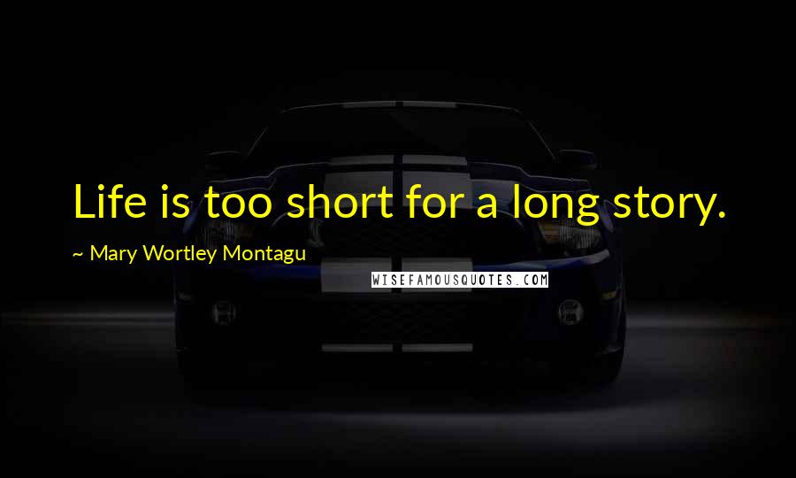 Mary Wortley Montagu Quotes: Life is too short for a long story.