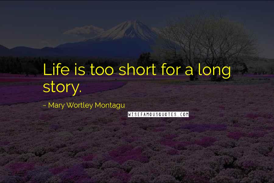 Mary Wortley Montagu Quotes: Life is too short for a long story.