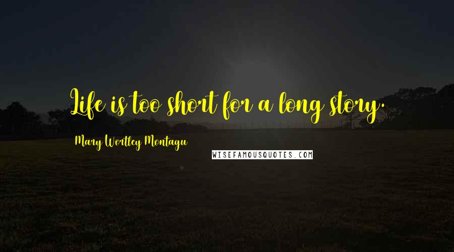 Mary Wortley Montagu Quotes: Life is too short for a long story.