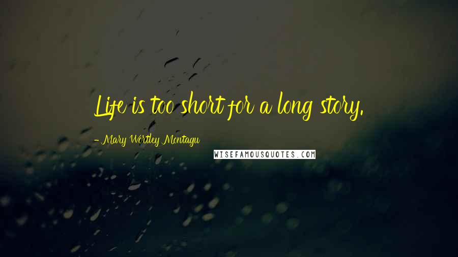 Mary Wortley Montagu Quotes: Life is too short for a long story.