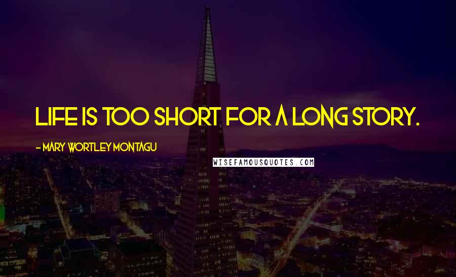 Mary Wortley Montagu Quotes: Life is too short for a long story.