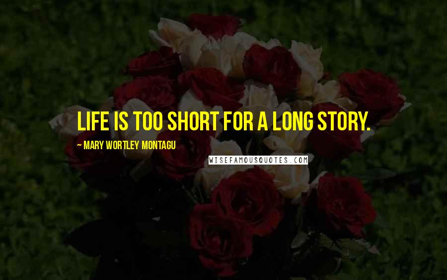 Mary Wortley Montagu Quotes: Life is too short for a long story.
