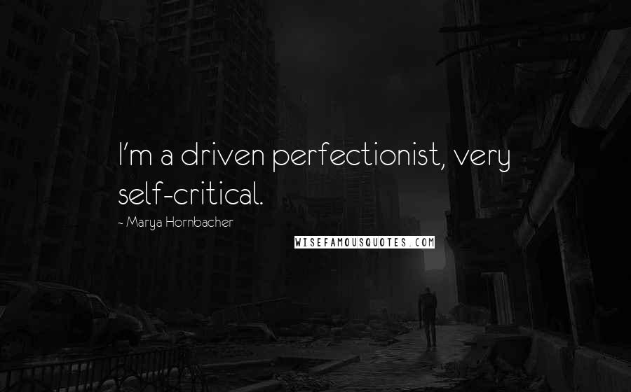 Marya Hornbacher Quotes: I'm a driven perfectionist, very self-critical.