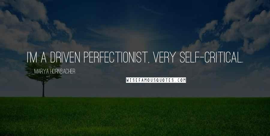 Marya Hornbacher Quotes: I'm a driven perfectionist, very self-critical.