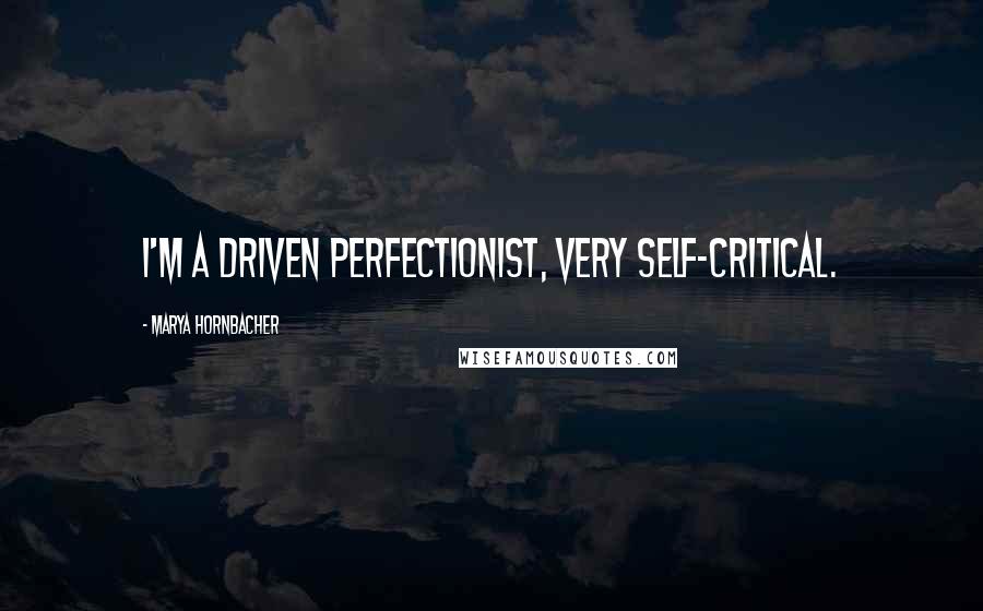 Marya Hornbacher Quotes: I'm a driven perfectionist, very self-critical.