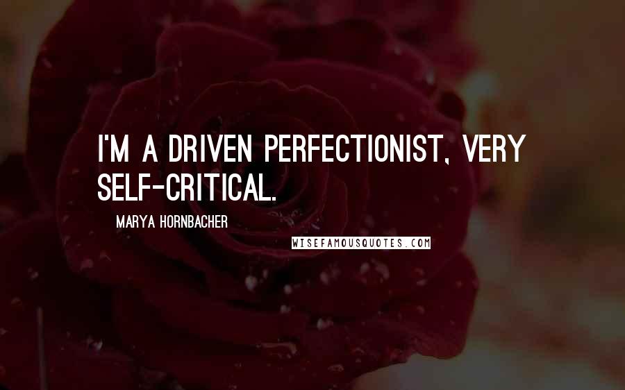 Marya Hornbacher Quotes: I'm a driven perfectionist, very self-critical.