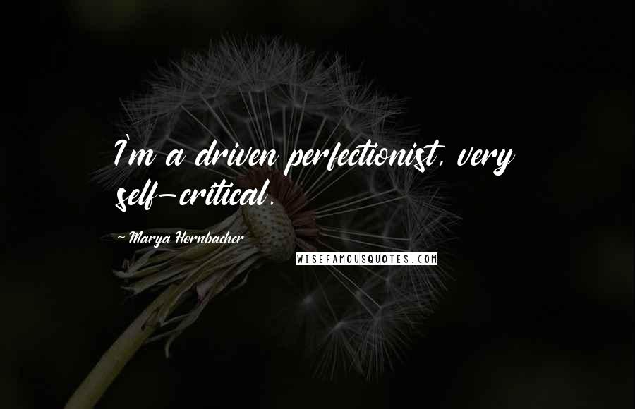 Marya Hornbacher Quotes: I'm a driven perfectionist, very self-critical.