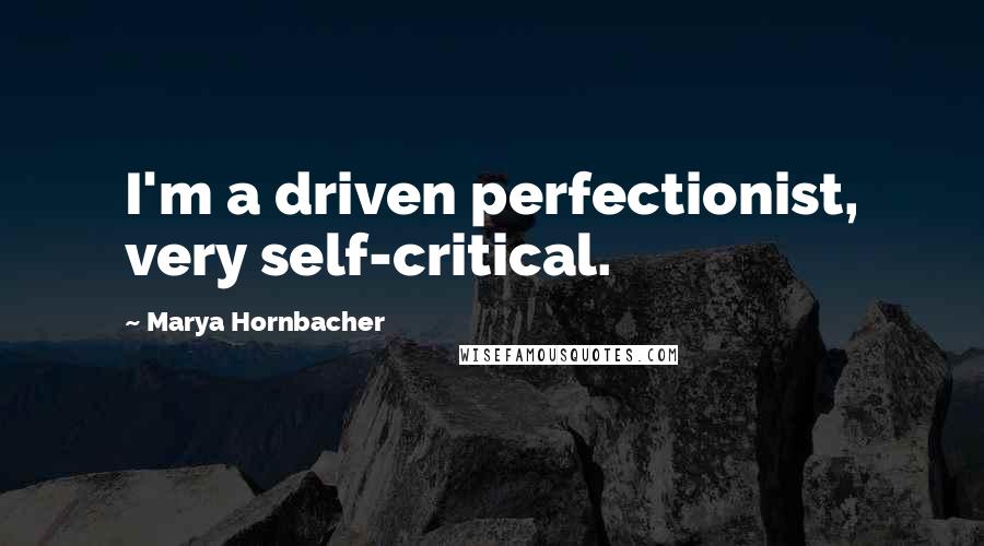 Marya Hornbacher Quotes: I'm a driven perfectionist, very self-critical.