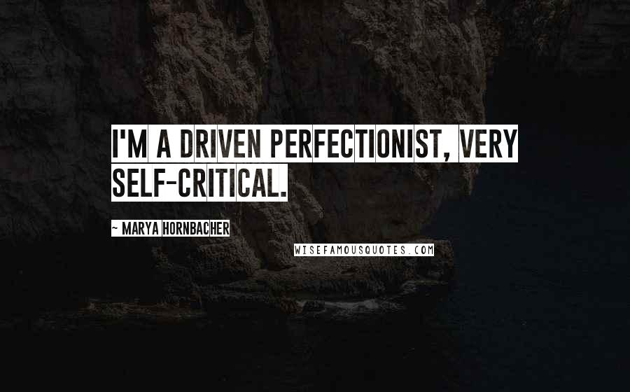 Marya Hornbacher Quotes: I'm a driven perfectionist, very self-critical.