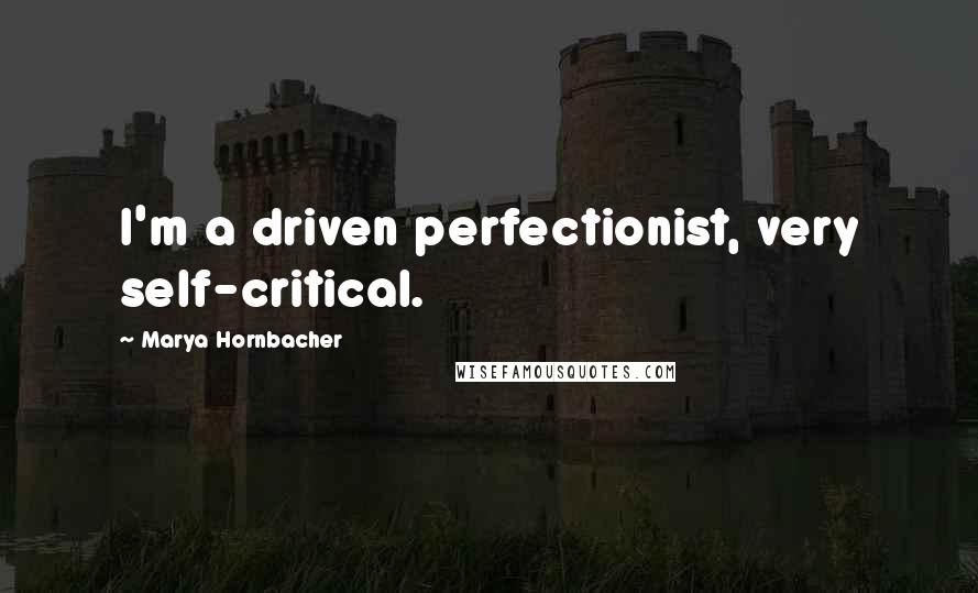 Marya Hornbacher Quotes: I'm a driven perfectionist, very self-critical.