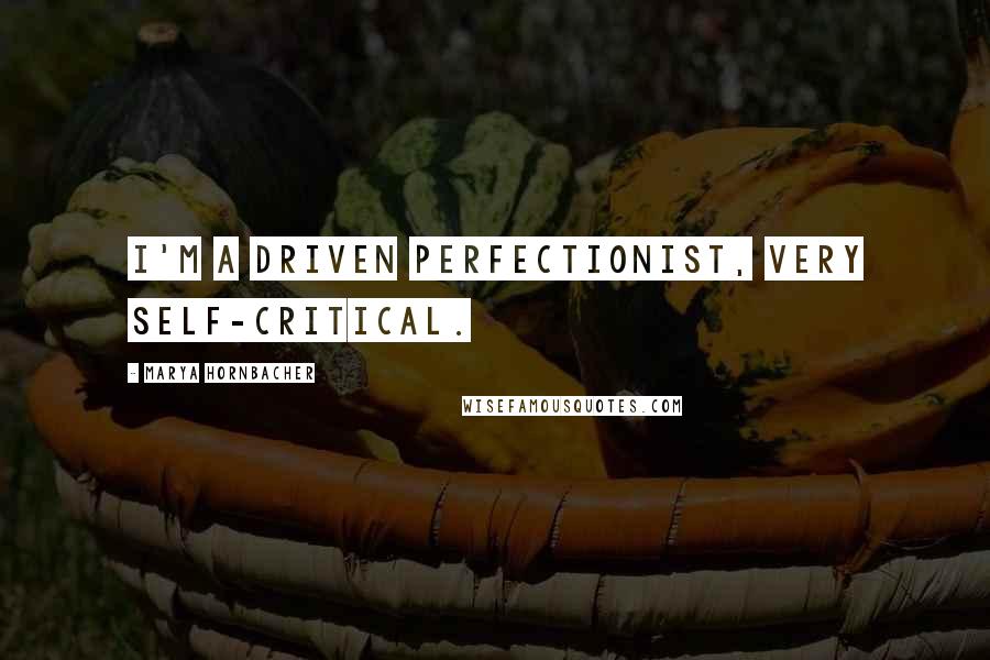 Marya Hornbacher Quotes: I'm a driven perfectionist, very self-critical.