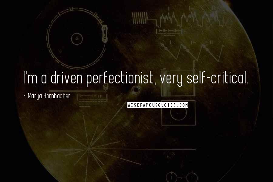 Marya Hornbacher Quotes: I'm a driven perfectionist, very self-critical.