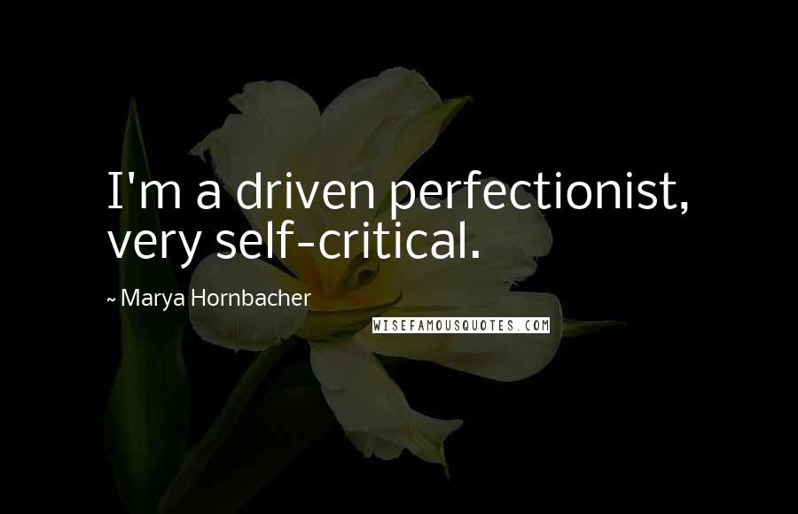 Marya Hornbacher Quotes: I'm a driven perfectionist, very self-critical.