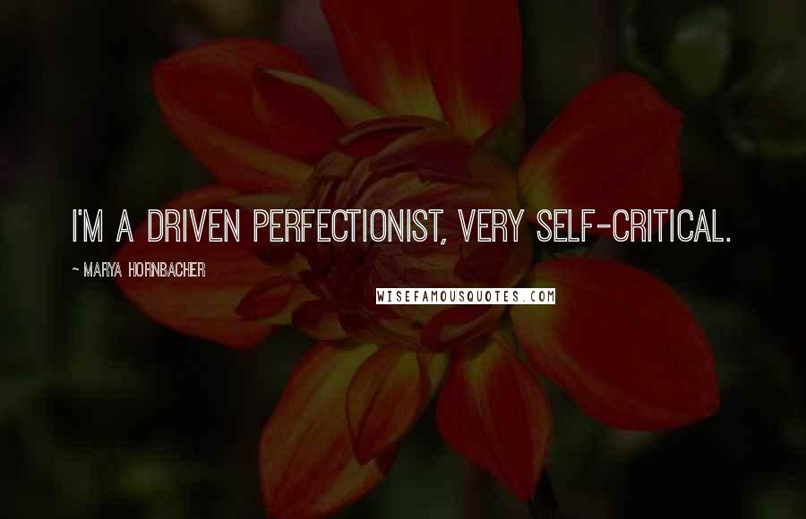 Marya Hornbacher Quotes: I'm a driven perfectionist, very self-critical.