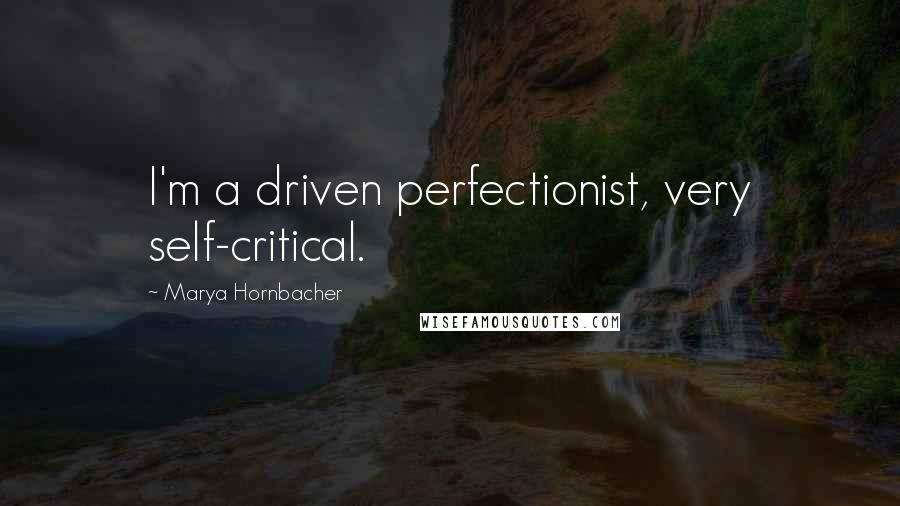 Marya Hornbacher Quotes: I'm a driven perfectionist, very self-critical.
