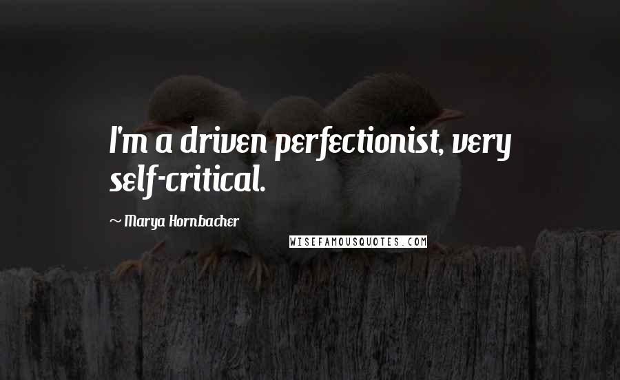Marya Hornbacher Quotes: I'm a driven perfectionist, very self-critical.