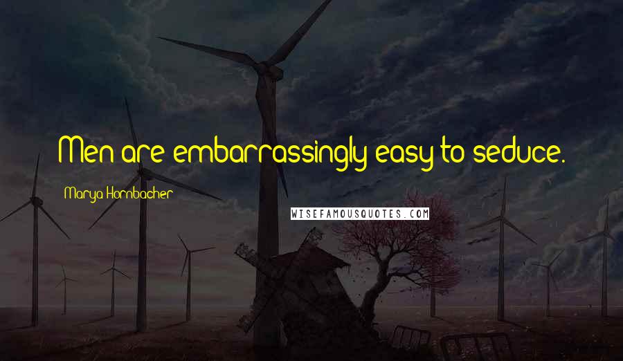 Marya Hornbacher Quotes: Men are embarrassingly easy to seduce.