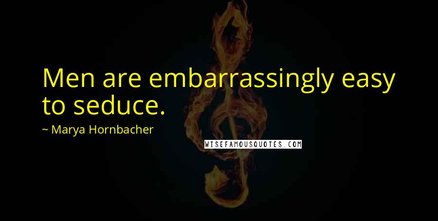 Marya Hornbacher Quotes: Men are embarrassingly easy to seduce.