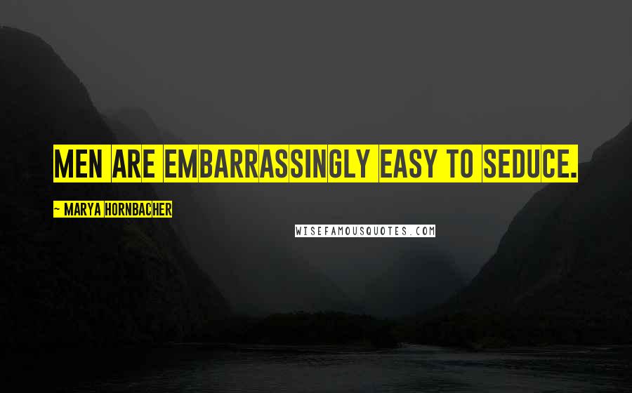 Marya Hornbacher Quotes: Men are embarrassingly easy to seduce.