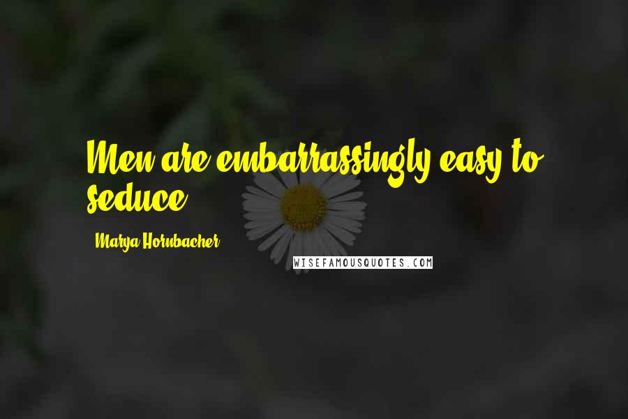 Marya Hornbacher Quotes: Men are embarrassingly easy to seduce.