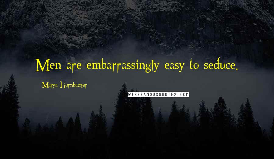 Marya Hornbacher Quotes: Men are embarrassingly easy to seduce.