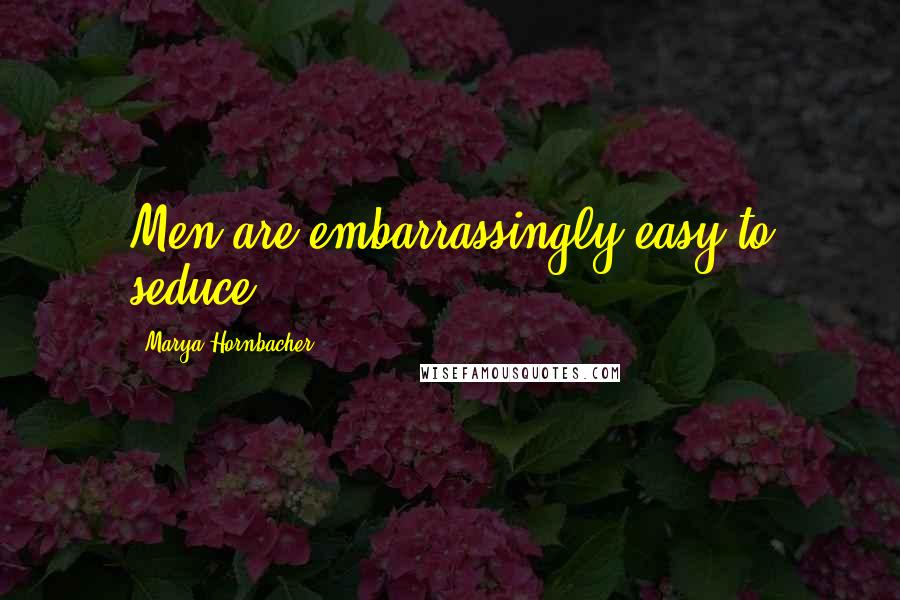 Marya Hornbacher Quotes: Men are embarrassingly easy to seduce.