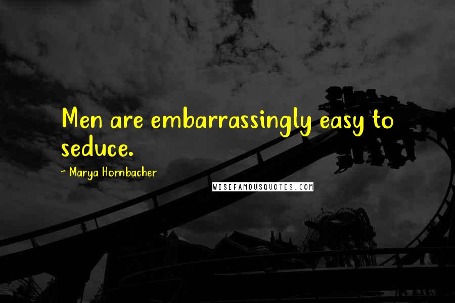 Marya Hornbacher Quotes: Men are embarrassingly easy to seduce.