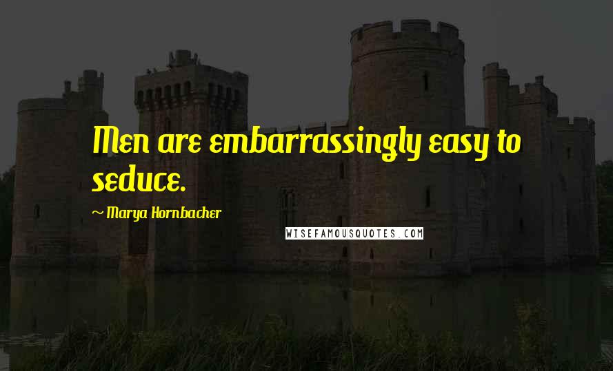 Marya Hornbacher Quotes: Men are embarrassingly easy to seduce.