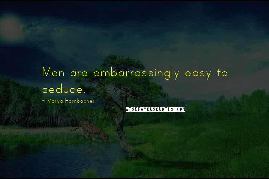 Marya Hornbacher Quotes: Men are embarrassingly easy to seduce.