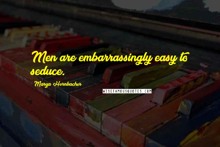 Marya Hornbacher Quotes: Men are embarrassingly easy to seduce.