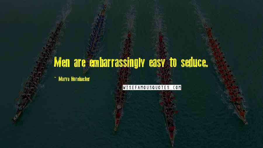 Marya Hornbacher Quotes: Men are embarrassingly easy to seduce.