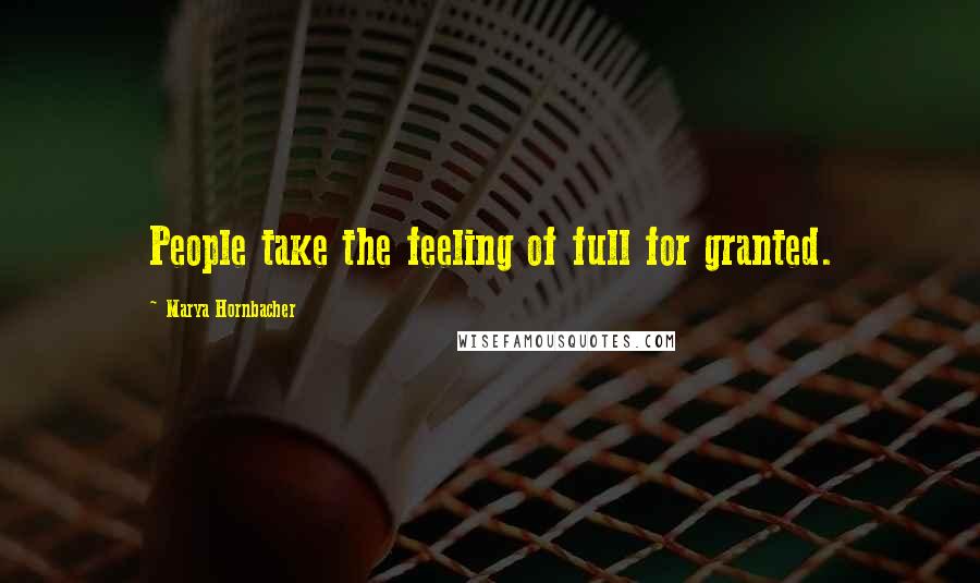 Marya Hornbacher Quotes: People take the feeling of full for granted.