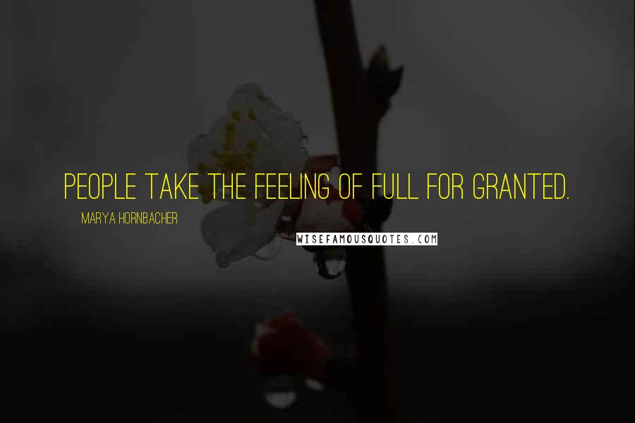 Marya Hornbacher Quotes: People take the feeling of full for granted.