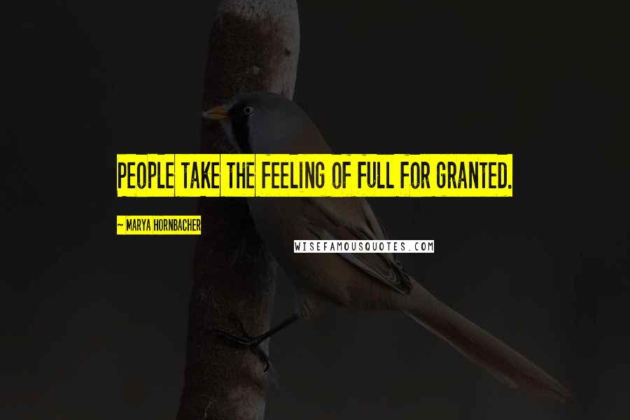 Marya Hornbacher Quotes: People take the feeling of full for granted.