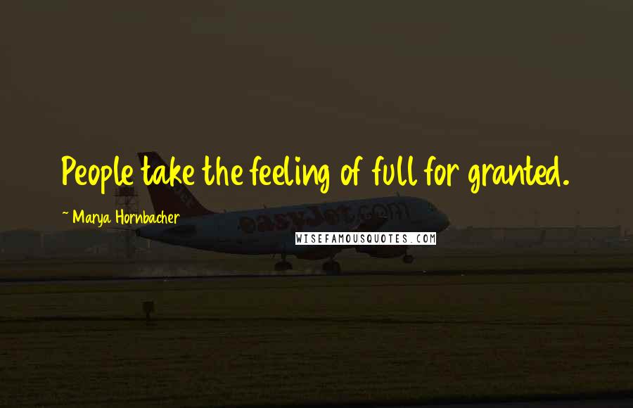 Marya Hornbacher Quotes: People take the feeling of full for granted.