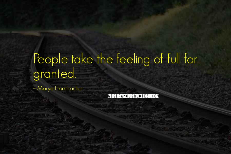 Marya Hornbacher Quotes: People take the feeling of full for granted.