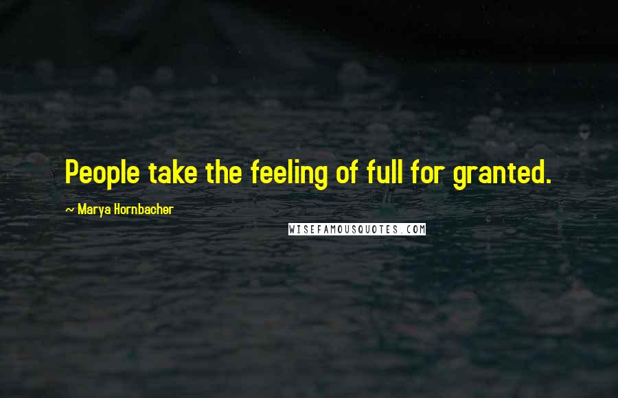 Marya Hornbacher Quotes: People take the feeling of full for granted.