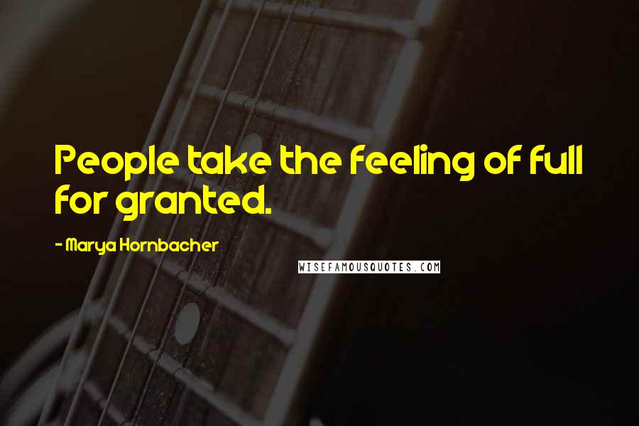 Marya Hornbacher Quotes: People take the feeling of full for granted.