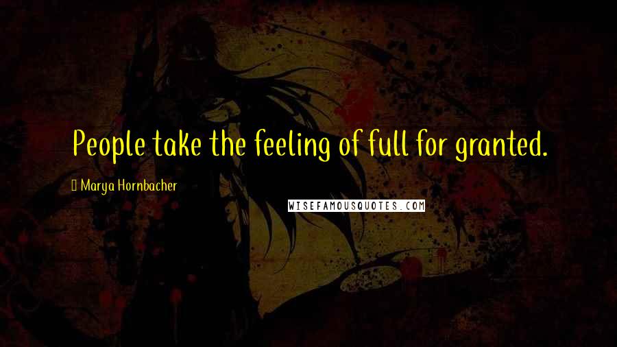 Marya Hornbacher Quotes: People take the feeling of full for granted.