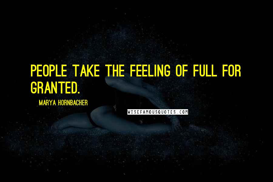 Marya Hornbacher Quotes: People take the feeling of full for granted.