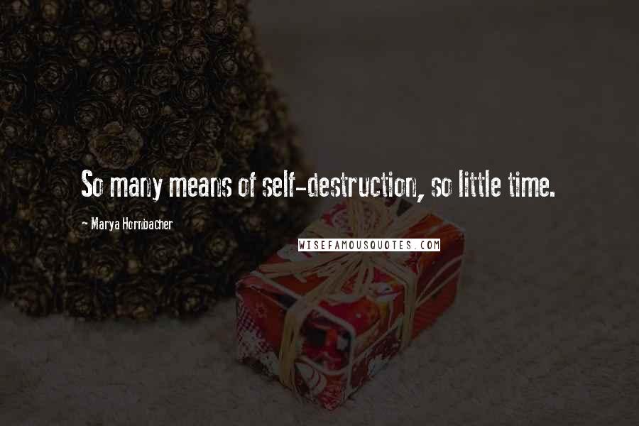 Marya Hornbacher Quotes: So many means of self-destruction, so little time.