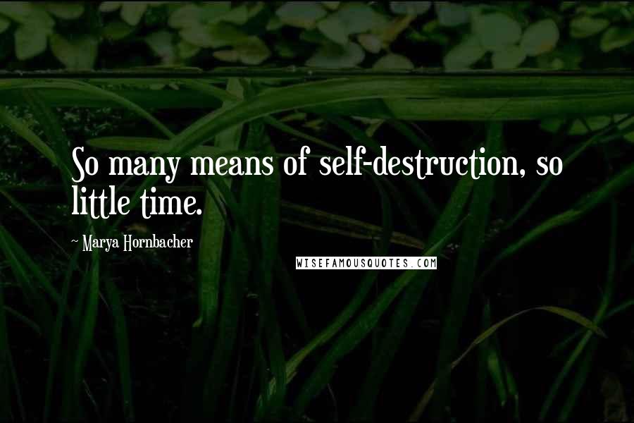Marya Hornbacher Quotes: So many means of self-destruction, so little time.