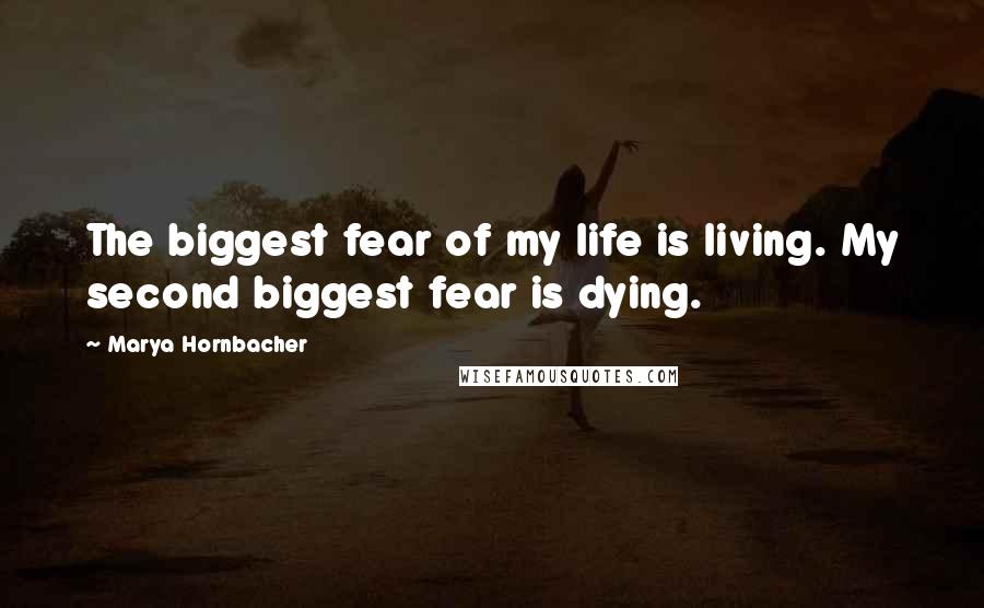 Marya Hornbacher Quotes: The biggest fear of my life is living. My second biggest fear is dying.