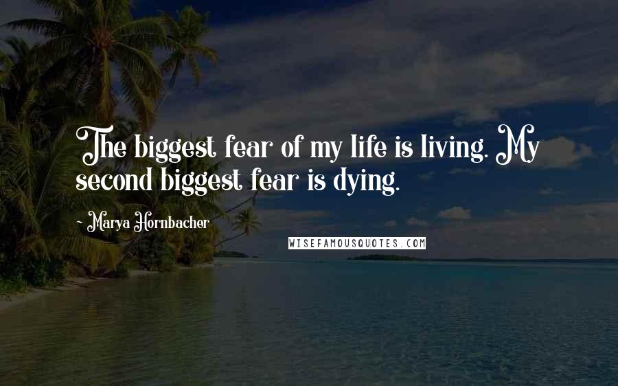 Marya Hornbacher Quotes: The biggest fear of my life is living. My second biggest fear is dying.