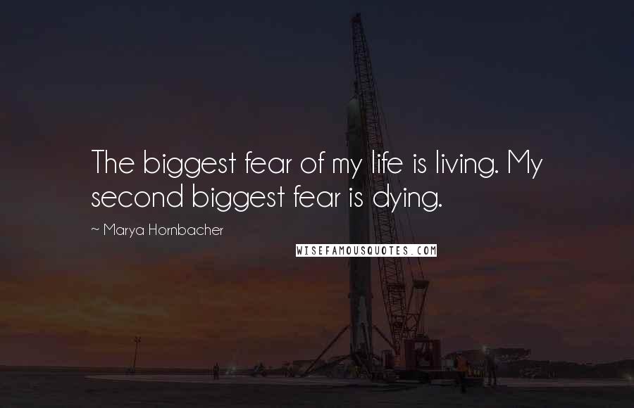 Marya Hornbacher Quotes: The biggest fear of my life is living. My second biggest fear is dying.