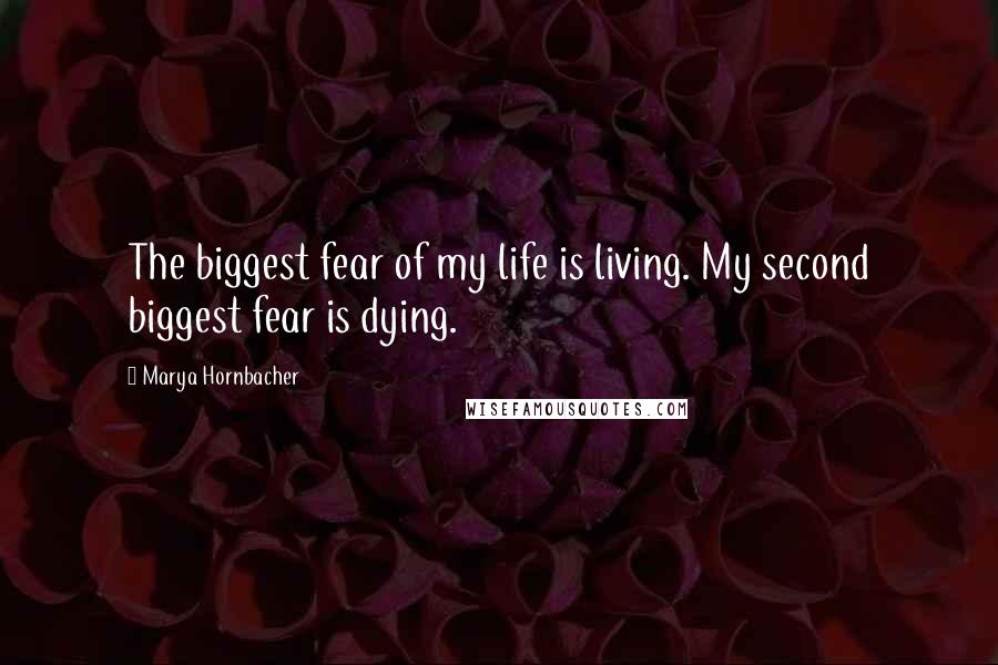 Marya Hornbacher Quotes: The biggest fear of my life is living. My second biggest fear is dying.